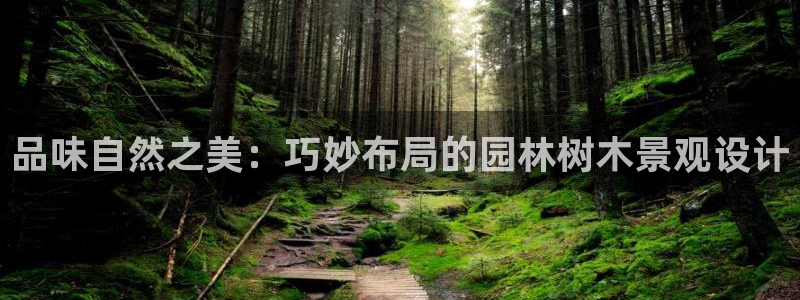 x新宝gg：品味自然之美：巧妙布局的园林树木景观设计