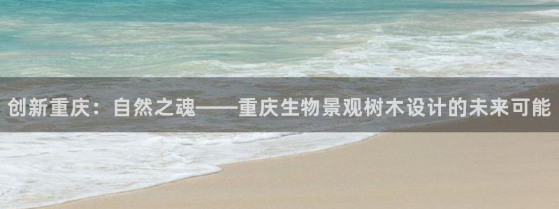 新宝gg ios下载：创新重庆：自然之魂——重庆生物景观树木设计的未来可能